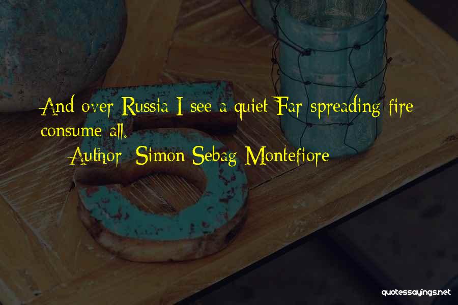 Simon Sebag Montefiore Quotes: And Over Russia I See A Quiet Far-spreading Fire Consume All.