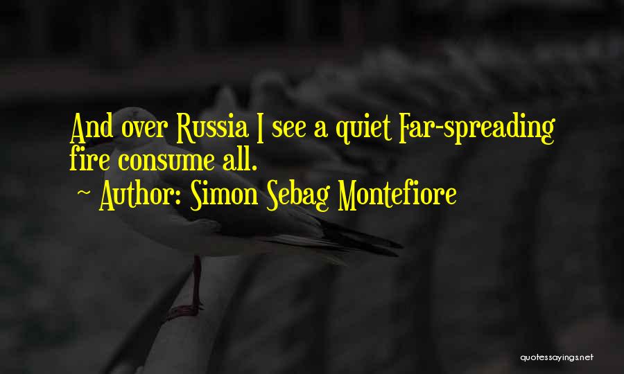 Simon Sebag Montefiore Quotes: And Over Russia I See A Quiet Far-spreading Fire Consume All.