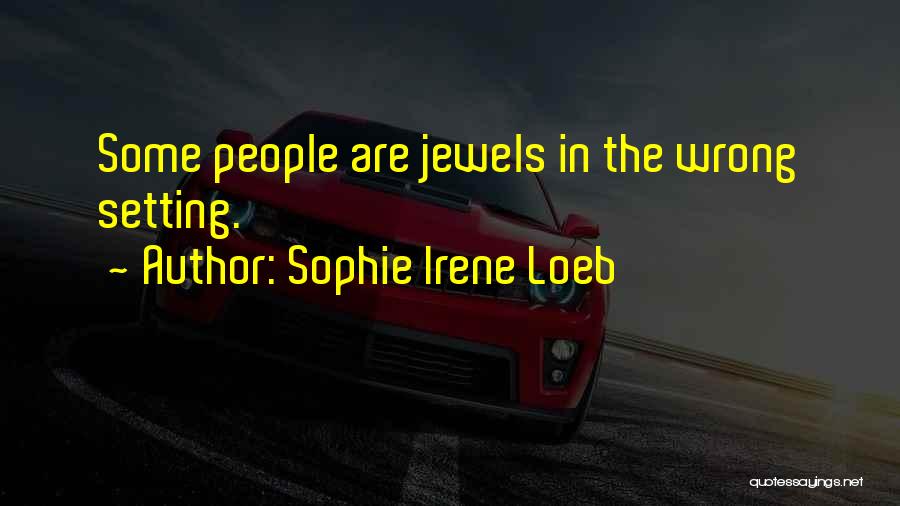 Sophie Irene Loeb Quotes: Some People Are Jewels In The Wrong Setting.