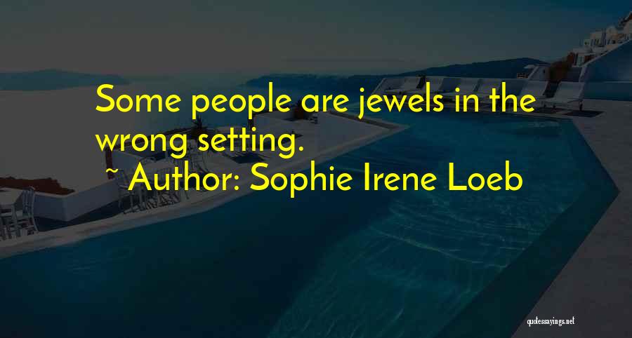 Sophie Irene Loeb Quotes: Some People Are Jewels In The Wrong Setting.