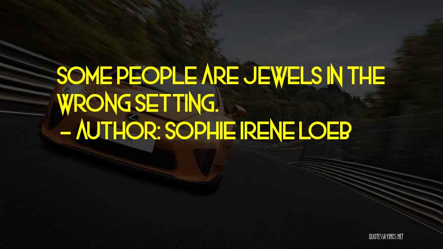 Sophie Irene Loeb Quotes: Some People Are Jewels In The Wrong Setting.