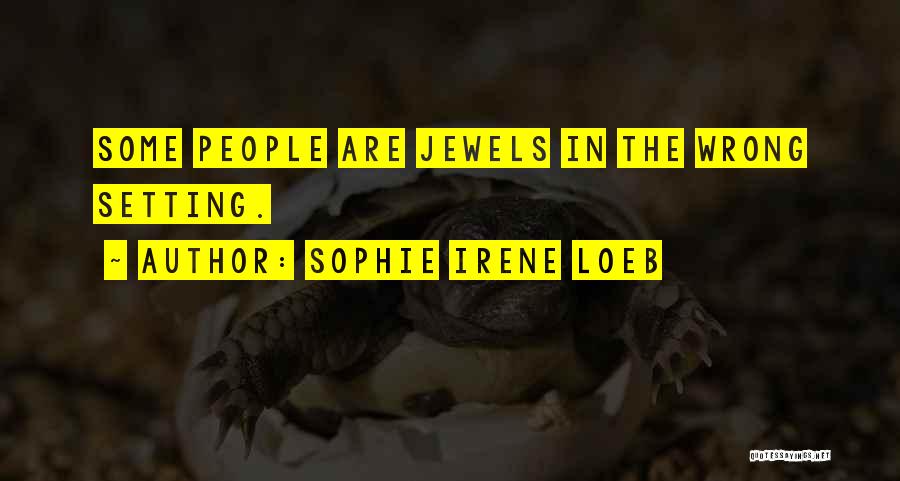 Sophie Irene Loeb Quotes: Some People Are Jewels In The Wrong Setting.