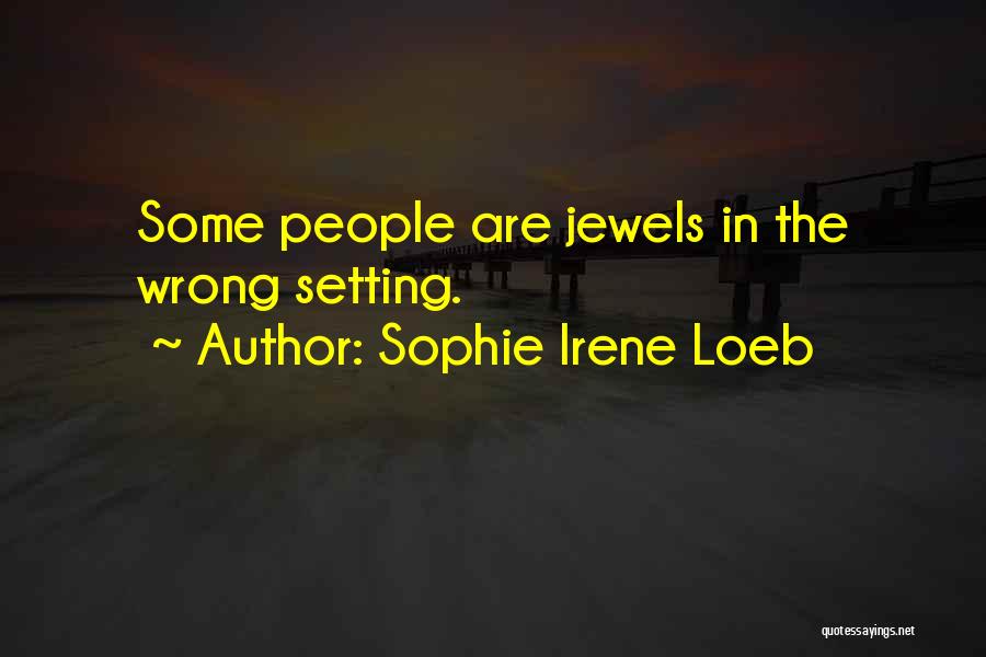 Sophie Irene Loeb Quotes: Some People Are Jewels In The Wrong Setting.