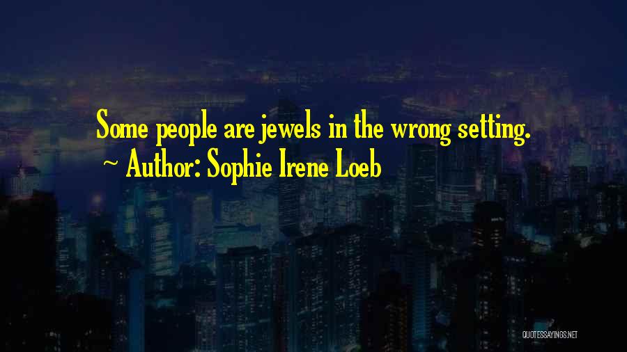 Sophie Irene Loeb Quotes: Some People Are Jewels In The Wrong Setting.