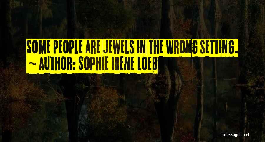 Sophie Irene Loeb Quotes: Some People Are Jewels In The Wrong Setting.