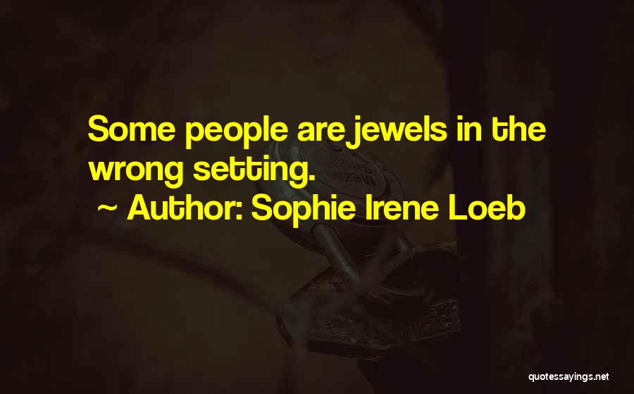 Sophie Irene Loeb Quotes: Some People Are Jewels In The Wrong Setting.