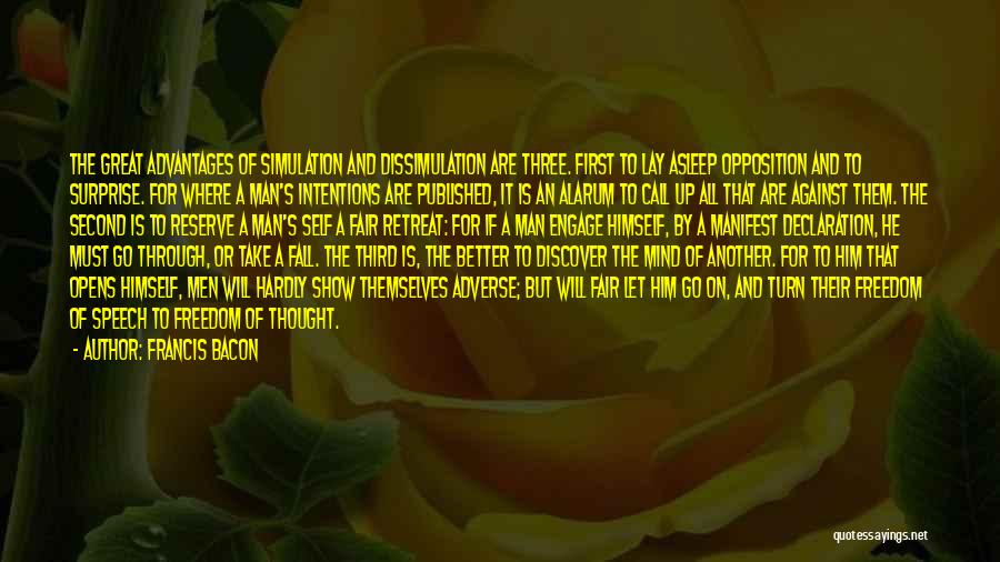 Francis Bacon Quotes: The Great Advantages Of Simulation And Dissimulation Are Three. First To Lay Asleep Opposition And To Surprise. For Where A