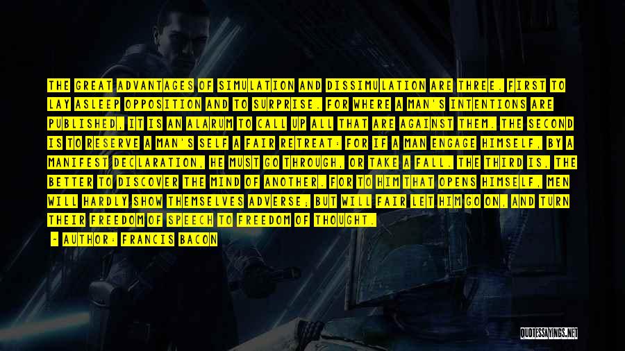 Francis Bacon Quotes: The Great Advantages Of Simulation And Dissimulation Are Three. First To Lay Asleep Opposition And To Surprise. For Where A