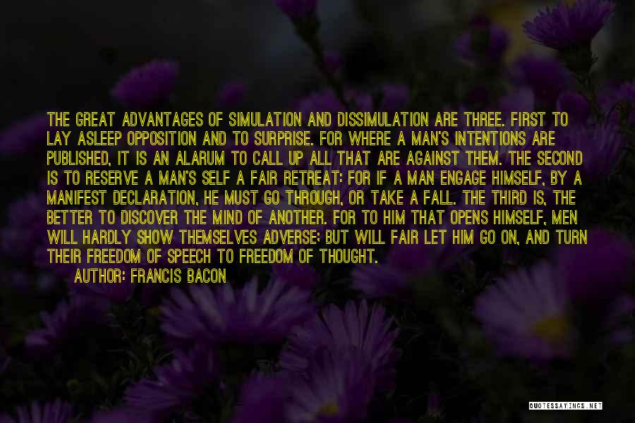 Francis Bacon Quotes: The Great Advantages Of Simulation And Dissimulation Are Three. First To Lay Asleep Opposition And To Surprise. For Where A