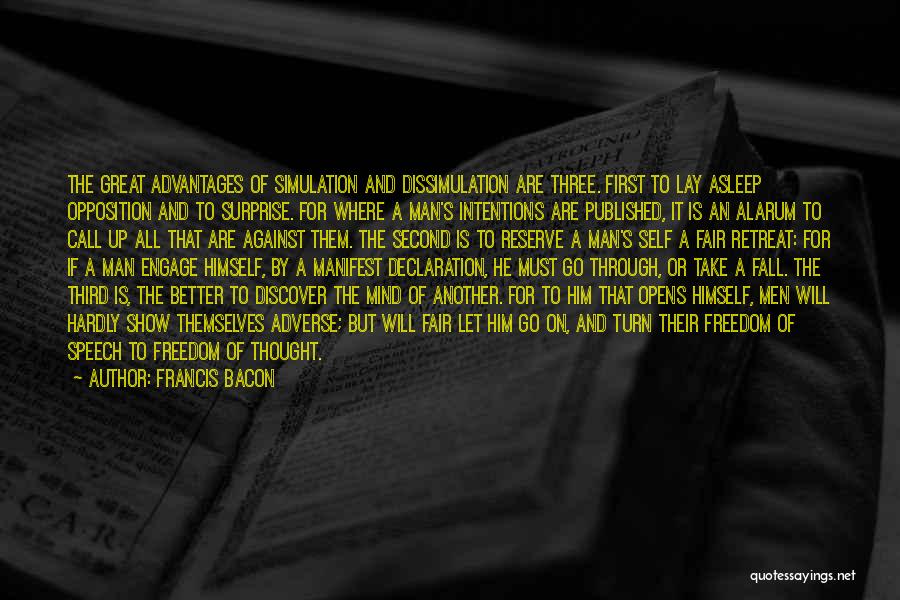 Francis Bacon Quotes: The Great Advantages Of Simulation And Dissimulation Are Three. First To Lay Asleep Opposition And To Surprise. For Where A