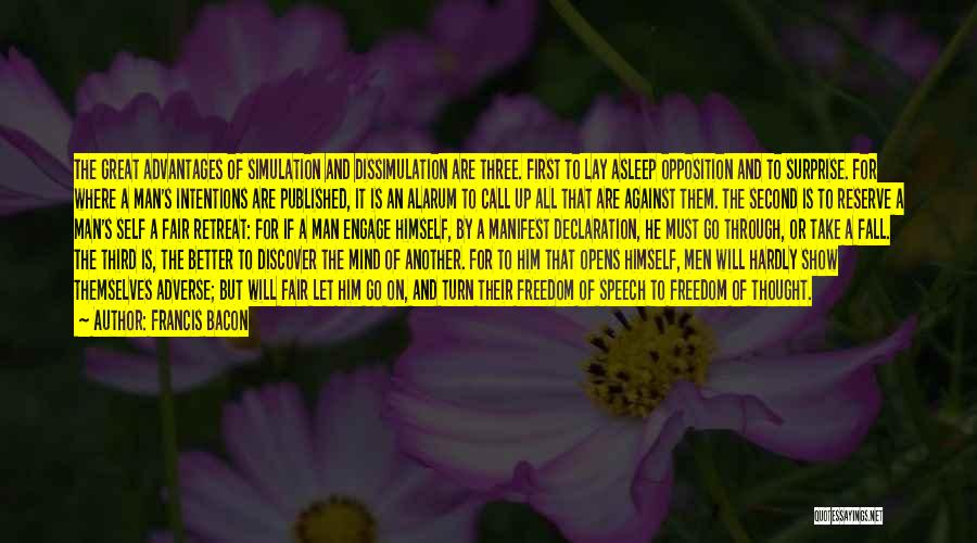 Francis Bacon Quotes: The Great Advantages Of Simulation And Dissimulation Are Three. First To Lay Asleep Opposition And To Surprise. For Where A