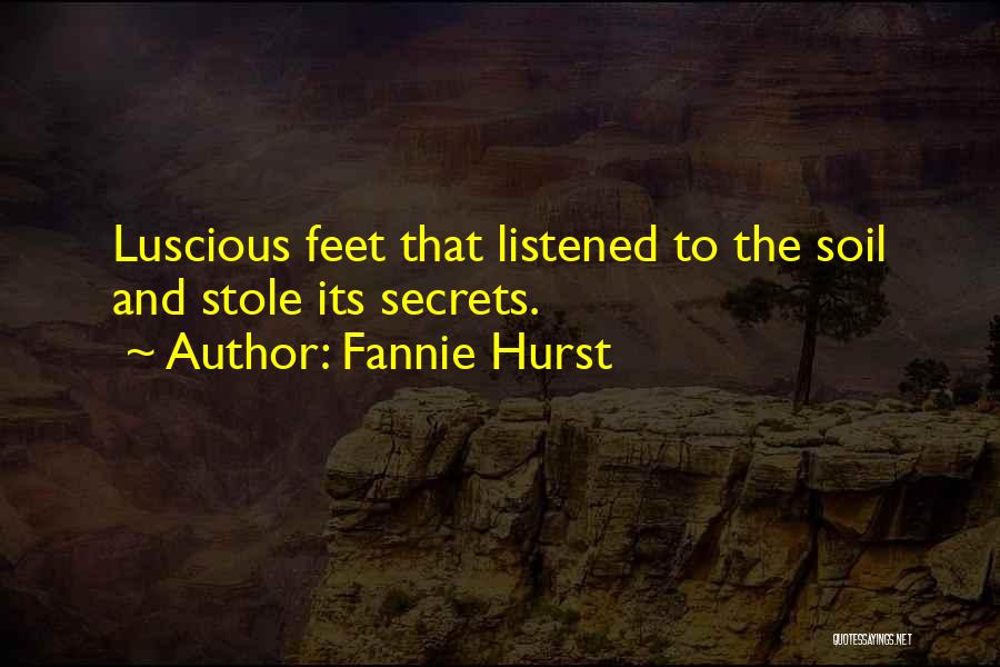 Fannie Hurst Quotes: Luscious Feet That Listened To The Soil And Stole Its Secrets.