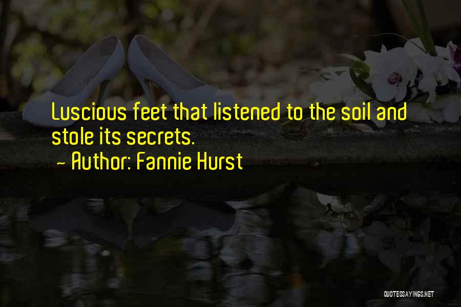 Fannie Hurst Quotes: Luscious Feet That Listened To The Soil And Stole Its Secrets.