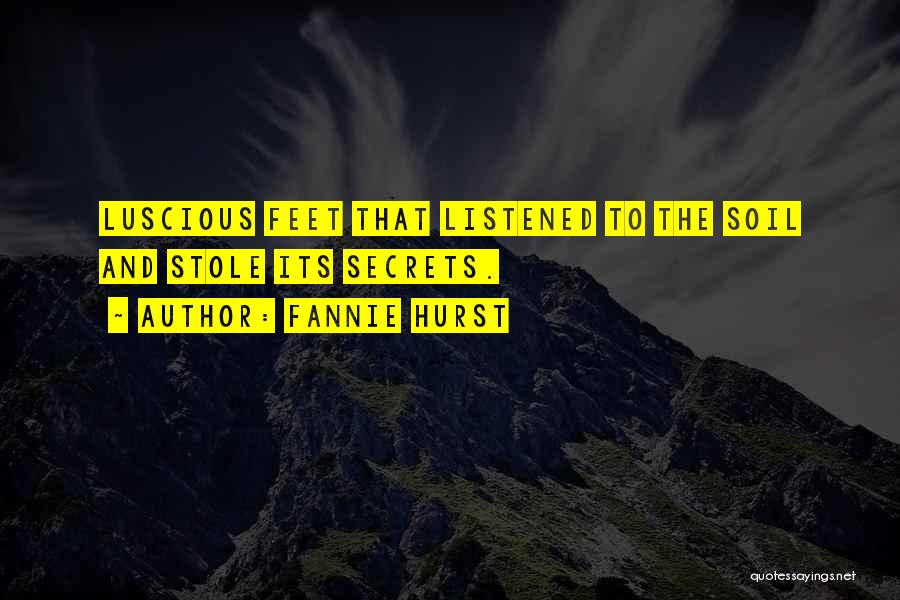 Fannie Hurst Quotes: Luscious Feet That Listened To The Soil And Stole Its Secrets.