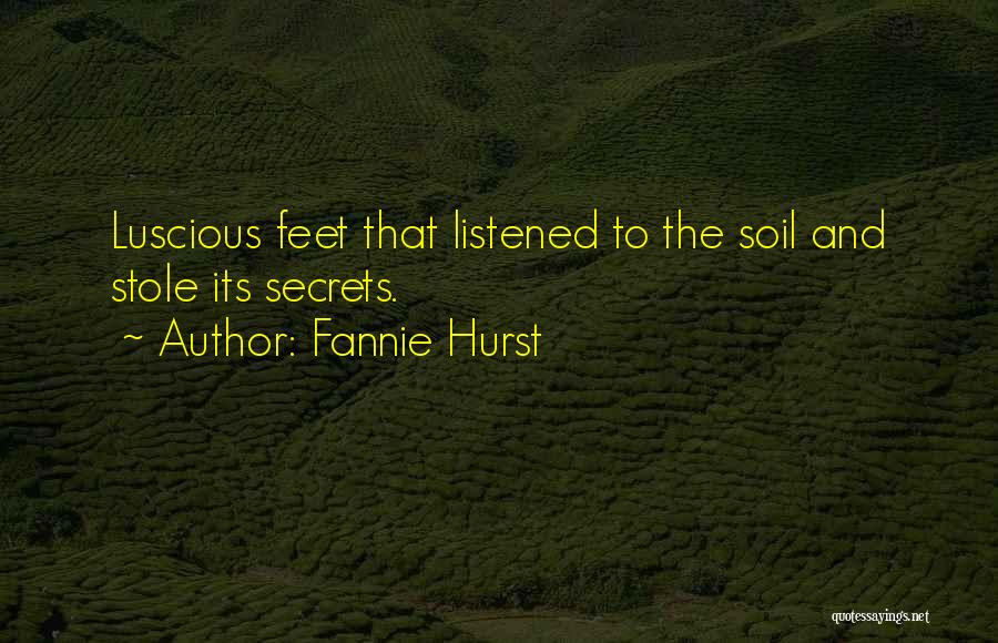 Fannie Hurst Quotes: Luscious Feet That Listened To The Soil And Stole Its Secrets.