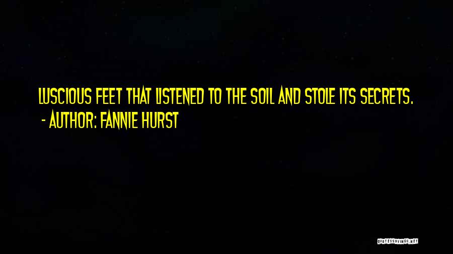 Fannie Hurst Quotes: Luscious Feet That Listened To The Soil And Stole Its Secrets.