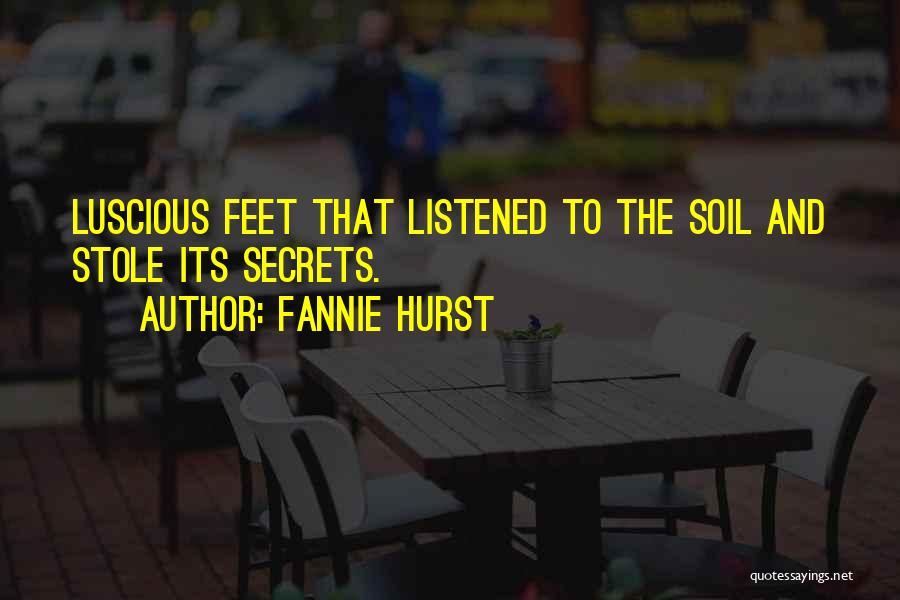 Fannie Hurst Quotes: Luscious Feet That Listened To The Soil And Stole Its Secrets.