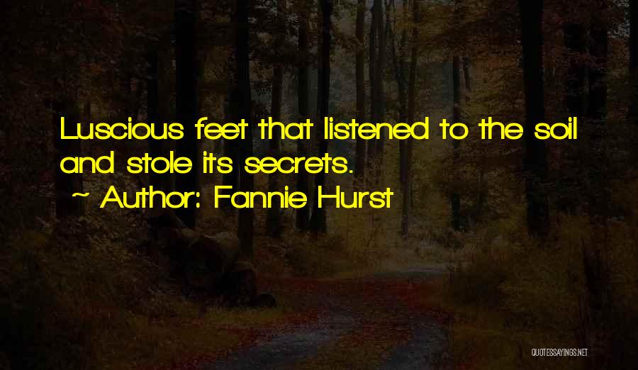 Fannie Hurst Quotes: Luscious Feet That Listened To The Soil And Stole Its Secrets.