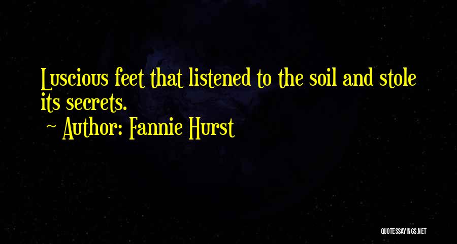 Fannie Hurst Quotes: Luscious Feet That Listened To The Soil And Stole Its Secrets.