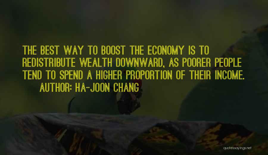 Ha-Joon Chang Quotes: The Best Way To Boost The Economy Is To Redistribute Wealth Downward, As Poorer People Tend To Spend A Higher