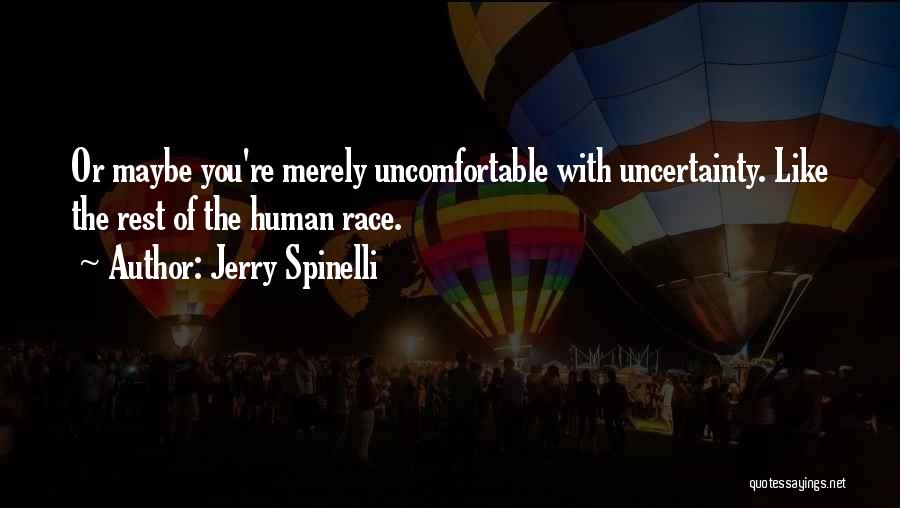 Jerry Spinelli Quotes: Or Maybe You're Merely Uncomfortable With Uncertainty. Like The Rest Of The Human Race.