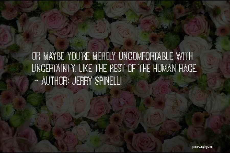 Jerry Spinelli Quotes: Or Maybe You're Merely Uncomfortable With Uncertainty. Like The Rest Of The Human Race.