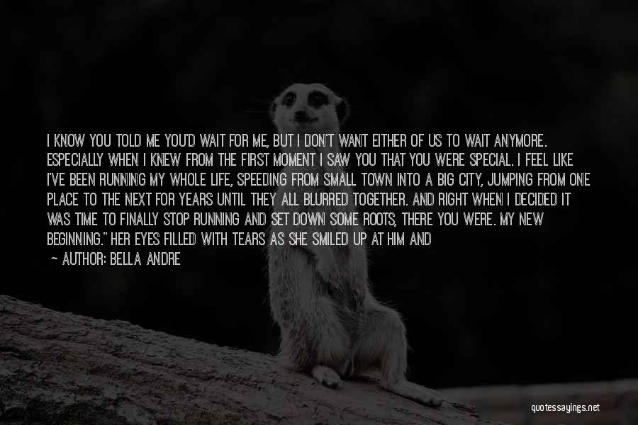 Bella Andre Quotes: I Know You Told Me You'd Wait For Me, But I Don't Want Either Of Us To Wait Anymore. Especially