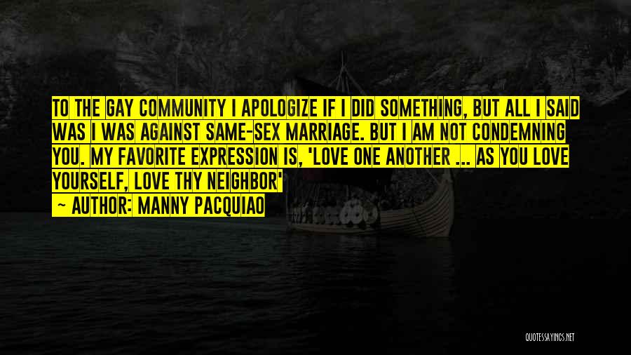 Manny Pacquiao Quotes: To The Gay Community I Apologize If I Did Something, But All I Said Was I Was Against Same-sex Marriage.