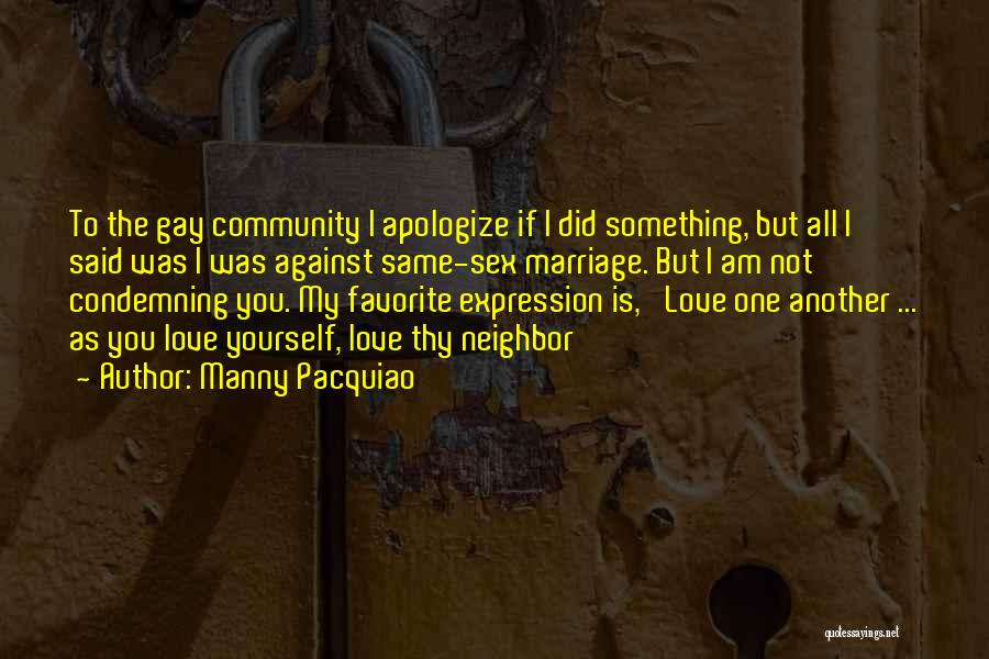 Manny Pacquiao Quotes: To The Gay Community I Apologize If I Did Something, But All I Said Was I Was Against Same-sex Marriage.