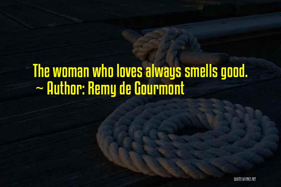 Remy De Gourmont Quotes: The Woman Who Loves Always Smells Good.