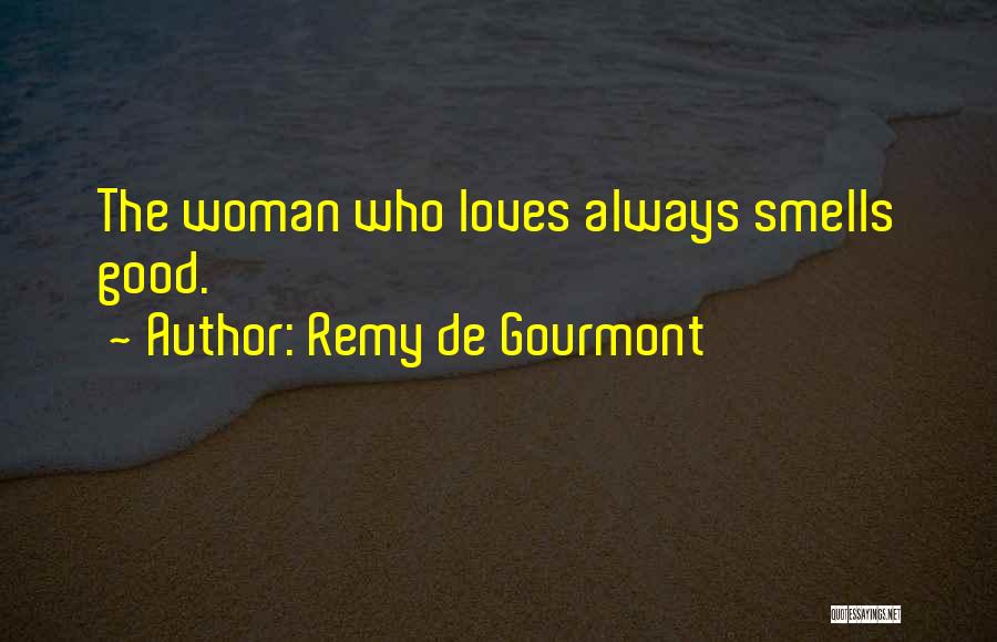 Remy De Gourmont Quotes: The Woman Who Loves Always Smells Good.