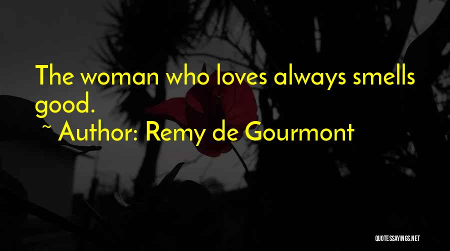 Remy De Gourmont Quotes: The Woman Who Loves Always Smells Good.