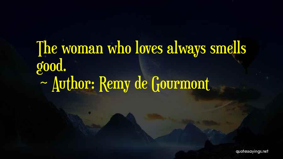 Remy De Gourmont Quotes: The Woman Who Loves Always Smells Good.