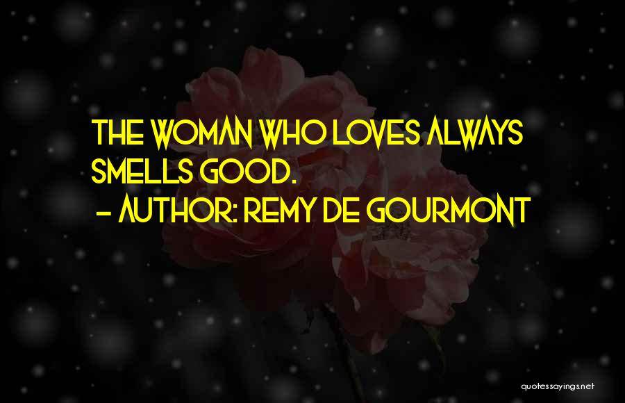 Remy De Gourmont Quotes: The Woman Who Loves Always Smells Good.