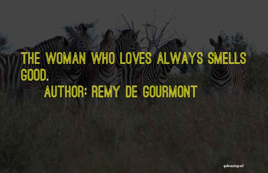 Remy De Gourmont Quotes: The Woman Who Loves Always Smells Good.