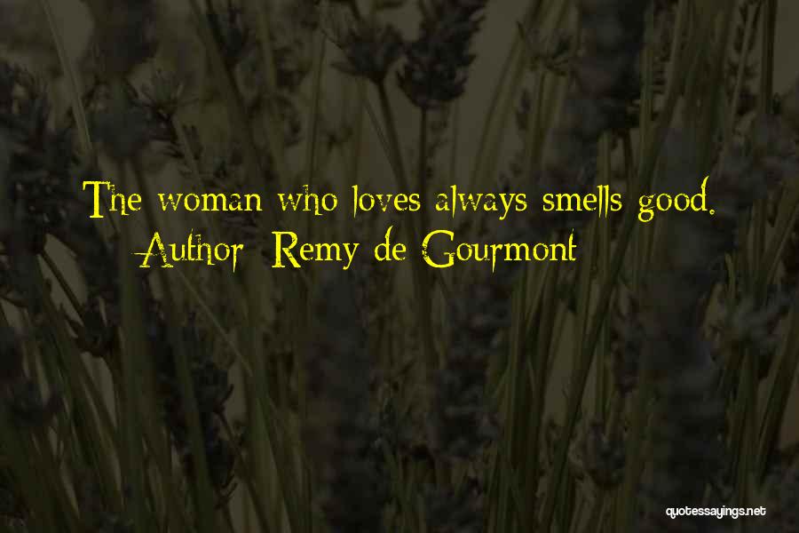 Remy De Gourmont Quotes: The Woman Who Loves Always Smells Good.