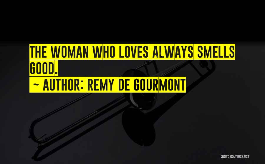 Remy De Gourmont Quotes: The Woman Who Loves Always Smells Good.