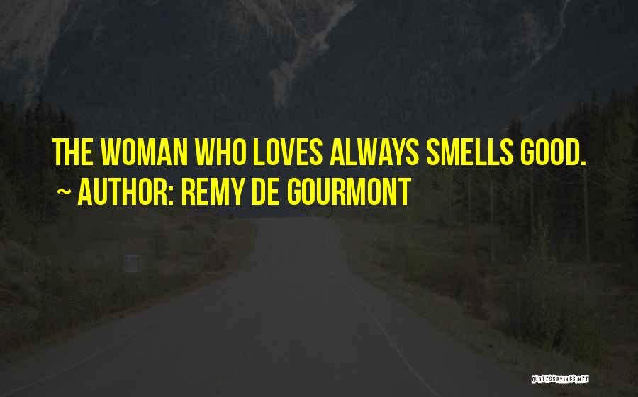 Remy De Gourmont Quotes: The Woman Who Loves Always Smells Good.