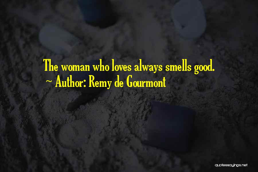 Remy De Gourmont Quotes: The Woman Who Loves Always Smells Good.