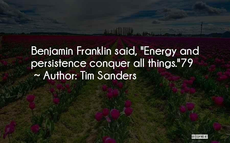 Tim Sanders Quotes: Benjamin Franklin Said, Energy And Persistence Conquer All Things.79