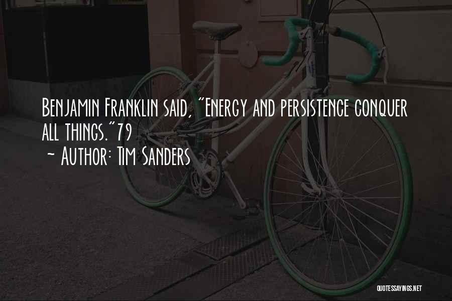 Tim Sanders Quotes: Benjamin Franklin Said, Energy And Persistence Conquer All Things.79