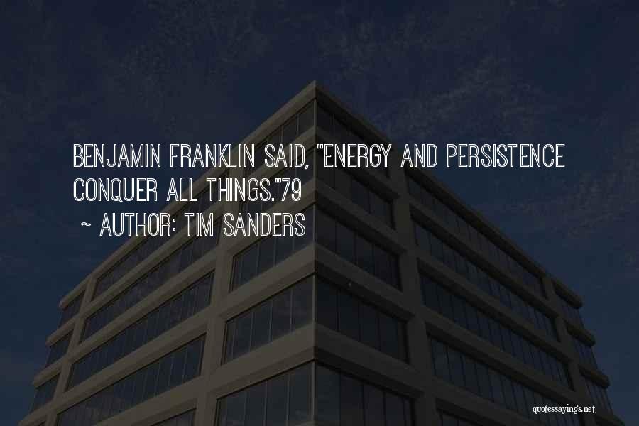 Tim Sanders Quotes: Benjamin Franklin Said, Energy And Persistence Conquer All Things.79