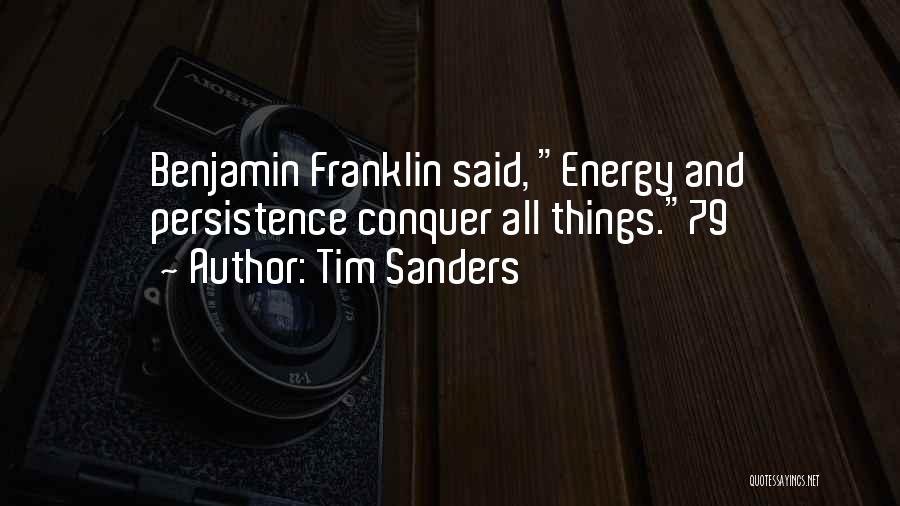 Tim Sanders Quotes: Benjamin Franklin Said, Energy And Persistence Conquer All Things.79