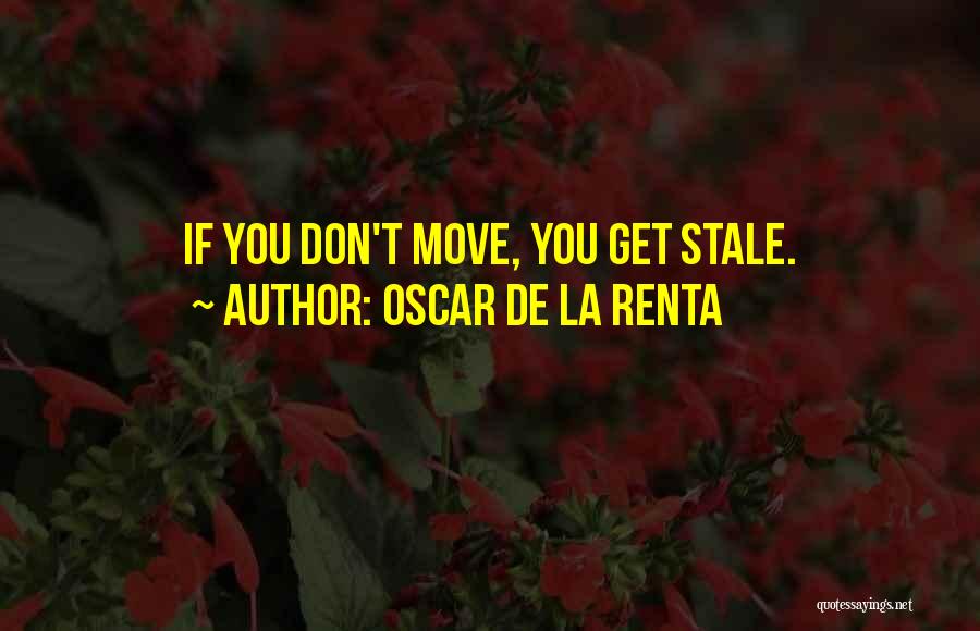 Oscar De La Renta Quotes: If You Don't Move, You Get Stale.