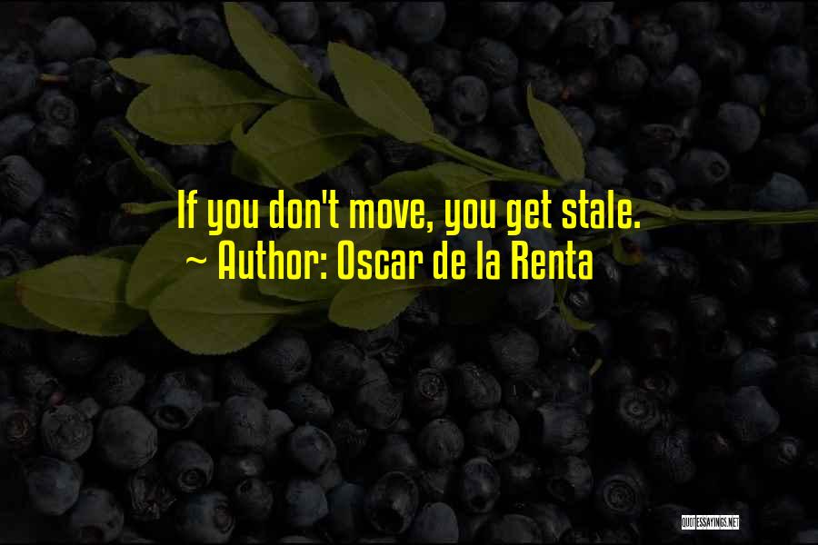 Oscar De La Renta Quotes: If You Don't Move, You Get Stale.