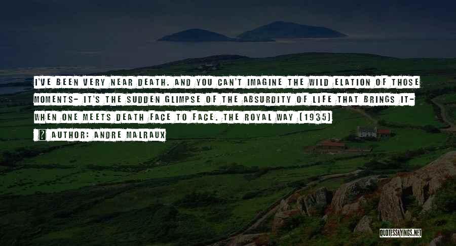 Andre Malraux Quotes: I've Been Very Near Death. And You Can't Imagine The Wild Elation Of Those Moments- It's The Sudden Glimpse Of