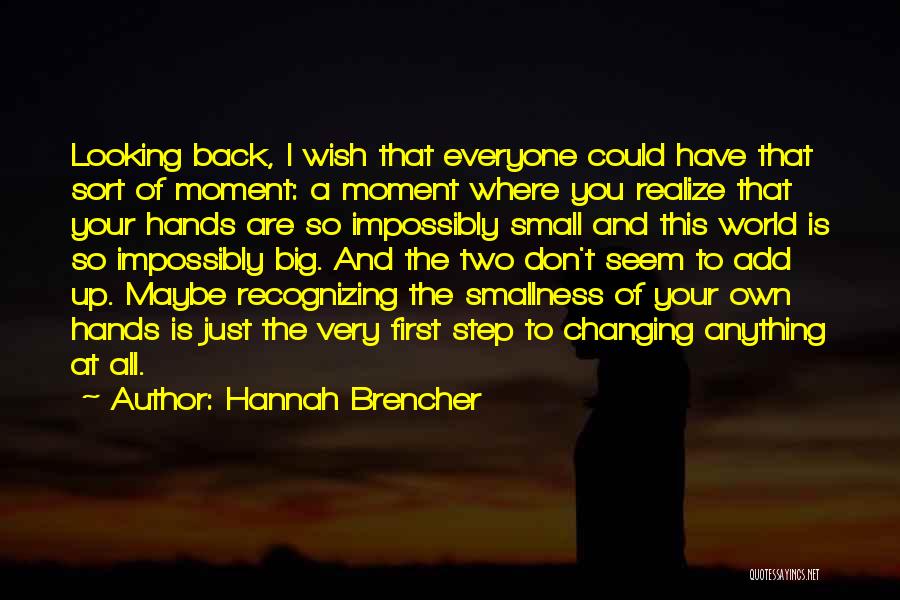 Hannah Brencher Quotes: Looking Back, I Wish That Everyone Could Have That Sort Of Moment: A Moment Where You Realize That Your Hands