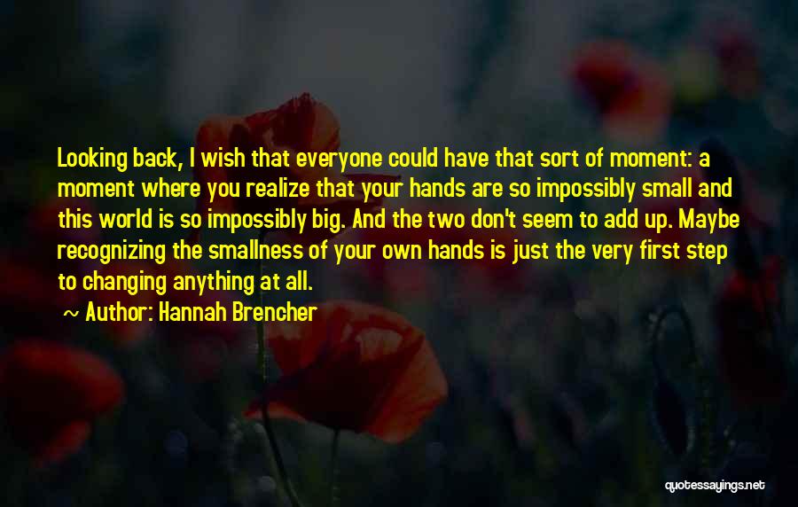 Hannah Brencher Quotes: Looking Back, I Wish That Everyone Could Have That Sort Of Moment: A Moment Where You Realize That Your Hands