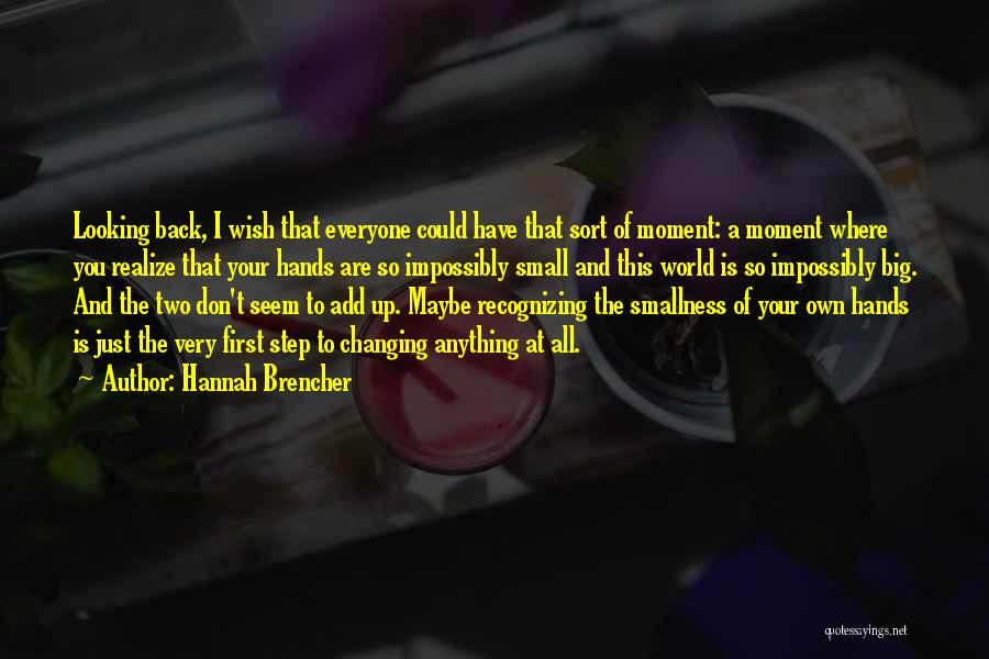 Hannah Brencher Quotes: Looking Back, I Wish That Everyone Could Have That Sort Of Moment: A Moment Where You Realize That Your Hands