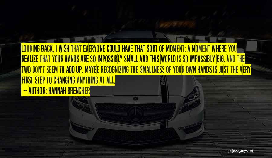 Hannah Brencher Quotes: Looking Back, I Wish That Everyone Could Have That Sort Of Moment: A Moment Where You Realize That Your Hands